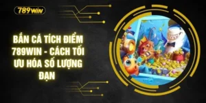 Bắn Cá Tích Điểm 789WIN - Cách Tối Ưu Hóa Số Lượng Đạn