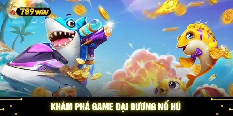Khám phá game đại dương nổ hũ