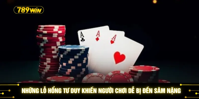 Những lỗ hổng tư duy khiến người chơi dễ bị đền sâm nặng